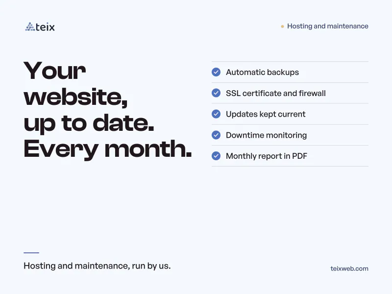 Hosting and maintenance: your website, up to date every month. Automatic backups, SSL certificate and firewall, updates kept current, downtime monitoring and a monthly report in PDF.